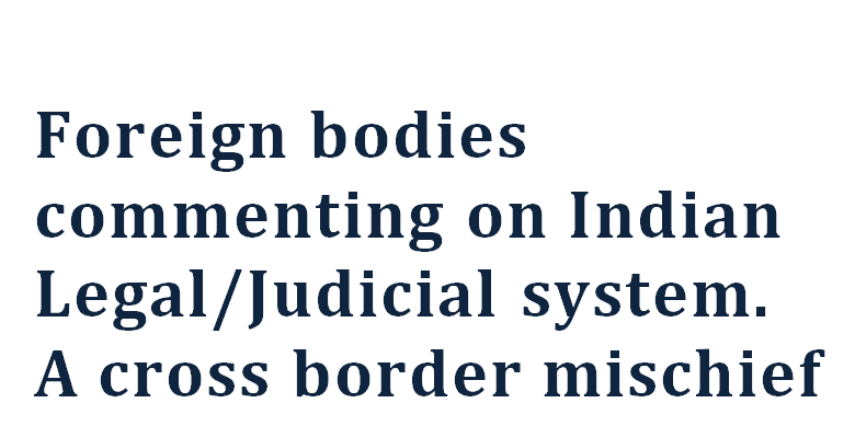 Foreign bodies commenting on Indian Legal/Judicial system – a cross-border mischief. Mr. S. Basavaraj Advocate Bangalore 