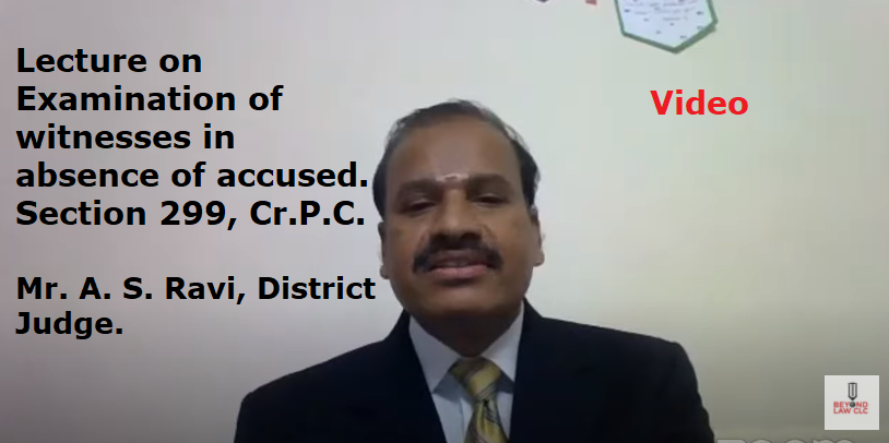 Examination of witnesses in absence of accused. Section 299, Cr.P.C. Mr. A. S. Ravi, District Judge. 4 June 2021