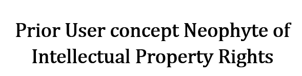 Prior User concept Neophyte of Intellectual Property Rights .  Athira Ramesh Harini V.S. Jincy Ansa Jose