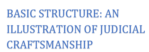 BASIC STRUCTURE AN ILLUSTRATION OF JUDICIAL CRAFTSMANSHIP.  Mahesh H