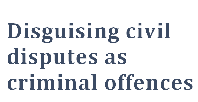 Disguising Civil Disputes as Criminal offences. Mr. B.V. Acharya. Senior Advocate Bangalore.