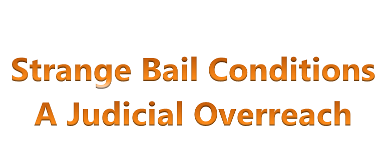 Strange Bail Conditions : A Judicial Overreach Judicial Overreach.  Mr. B.L. Pavecha Senior Advocate Indore 