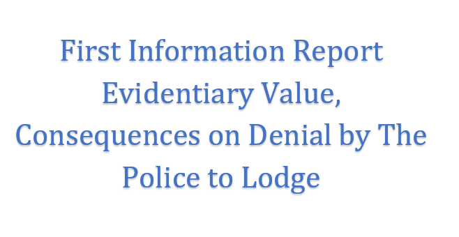 First Information Report Evidentiary Value Consequences on Denial By The Police To Lodge.  Sadia Mehnaz