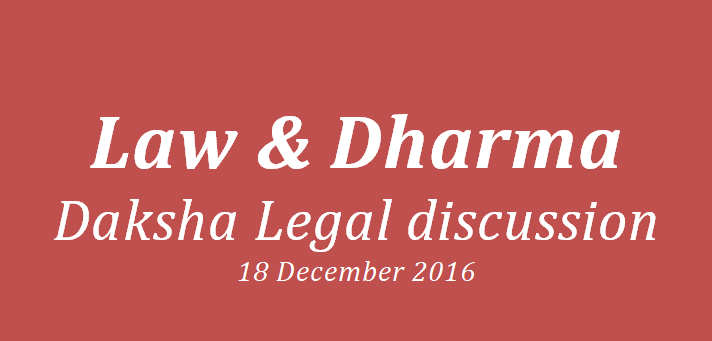 Law and Dharma - Daksha Legal discussion. 18 December 2016