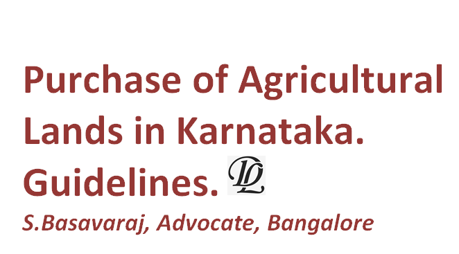 Purchase of agricultural lands in Karnataka. Guidelines. S.Basavaraj Advocate Bangalore 