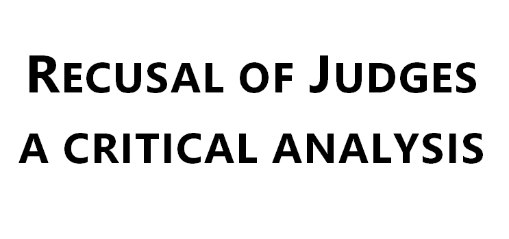 Recusal of Judges A critical analysis.  S. Basavaraj Advocate Bangalore 