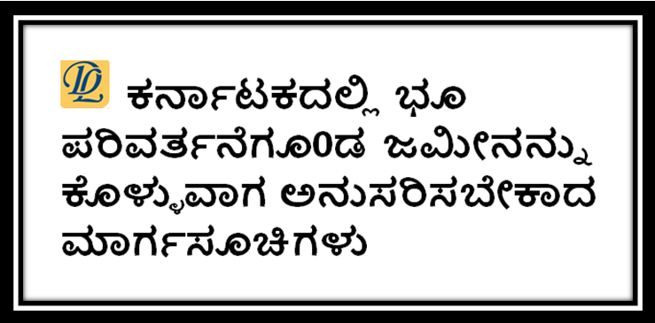 ಕರ್ನಾಟಕದಲ್ಲಿ ಭೂ ಪರಿವರ್ತನೆಗೂ0ಡ ಜಮೀನನ್ನು ಕೊಳ್ಳುವಾಗ ಅನುಸರಿಸಬೇಕಾದ ಮಾರ್ಗಸೂಚಿಗಳು - ಎಸ್. ಬಸವರಾಜ್ ವಕೀಲರು ಬೆoಗಳೂರು 